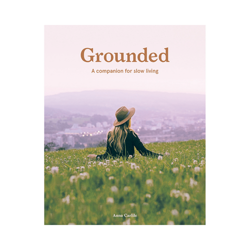 Grounded: A Companion for Slow Living by Anna Carlile